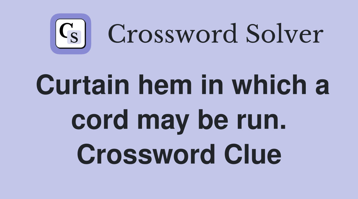 Curtain hem in which a cord may be run. Crossword Clue Answers